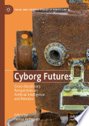 Cyborg Futures : Cross-disciplinary Perspectives on Artificial Intelligence and Robotics /