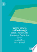 Sports, Society, and Technology : Bodies, Practices, and Knowledge Production /