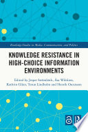 Knowledge resistance in high-choice information environments /