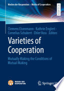 Varieties of Cooperation : Mutually Making the Conditions of Mutual Making /