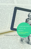 Comparative textual media : transforming the humanities in the postprint era /