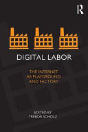 Digital labor : the Internet as playground and factory /