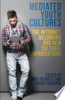 Mediated youth cultures : the internet, belonging and new cultural configurations /