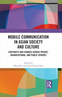 Mobile communication in Asian society and culture : continuity and changes across private, organizational, and public spheres /