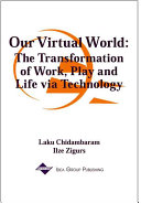 Our virtual world : the transformation of work, play, and life via technology /