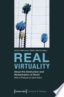 Real virtuality : about the destruction and multiplication of world /