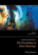 The Wiley handbook of the psychology of mass shootings /