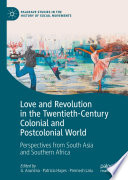 Love and revolution in the twentieth-century colonial and postcolonial world : perspectives from South Asia and Southern Africa /