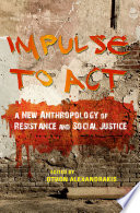 Impulse to act : a new anthropology of resistance and social justice /