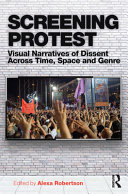 Screening protest : visual narratives of dissent across time, space and genre /