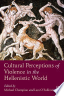 Cultural perceptions of violence in the Hellenistic world /