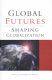 Global futures : shaping globalization /