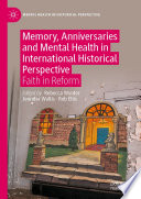 Memory, Anniversaries and Mental Health in International Historical Perspective : Faith in Reform /