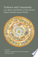 Violence and community : law, space and identity in the ancient Eastern Mediterranean world /