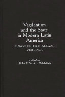 Vigilantism and the state in modern Latin America : essays on extralegal violence /