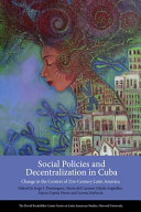 Social policies and decentralization in Cuba : change in the context of 21st-century Latin America /