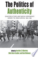 The politics of authenticity : countercultures and radical movements across the Iron Curtain, (1968-1989) /