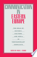 Communication in Eastern Europe : the role of history, culture, and media in contemporary conflicts /