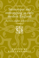 Stereotypes and stereotyping in early modern England : puritans, papists and projectors /