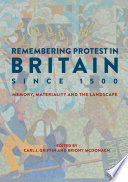 Remembering protest in Britain since 1500 : memory, materiality and the landscape /