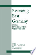 Recasting East Germany : social transformation after the GDR /