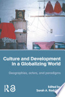 Culture and development in a globalizing world : geographies, actors, and paradigms /