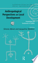 Anthropological perspectives on local development : knowledge and sentiments in conflict /