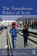 The tumultuous politics of scale : unsettled states, migrants, movements in flux /