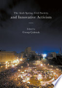 The Arab Spring, civil society, and innovative activism /