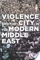 Violence and the city in the modern Middle East /