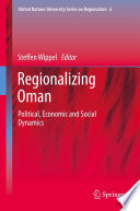 Regionalizing Oman political, economic and social dynamics /