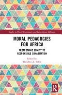 Moral pedagogies for Africa : from ethnic enmity to responsible cohabitation /