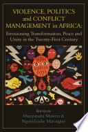 Violence, politics and conflict management in Africa : envisioning transformation, peace and unity in the twenty-first century /