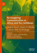 Re-imagining communication in Africa and the Caribbean : Global South issues in media, culture and technology /