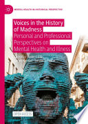 Voices in the History of Madness : Personal and Professional Perspectives on Mental Health and Illness /