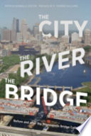 The city, the river, the bridge : before and after the Minneapolis bridge collapse /