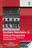 Southern resistance in critical perspective : the politics of protest in South Africa's contentious democracy /