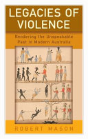 Legacies of violence : rendering the unspeakable past in modern Australia /