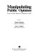 Manipulating public opinion : essays on public opinion as a dependent variable /