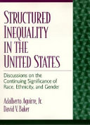 Structured inequality in the United States : critical discussions on the continuing significance of race, ethnicity, and gender /