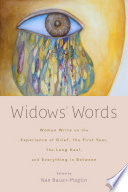 Widows' words : women write on the experience of grief, the first year, the long haul, and everything in between /