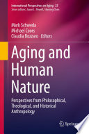 Aging and Human Nature : Perspectives from Philosophical, Theological, and Historical Anthropology /