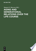 Aging and generational relations over the life course : a historical and cross-cultural perspective /