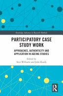 Participatory case study work : approaches, authenticity and application in ageing studies /
