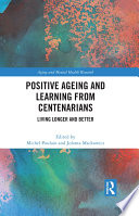 Positive ageing and learning from centenarians : living longer and better /