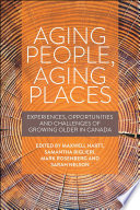 Aging People, Aging Places : Experiences, Opportunities, and Challenges of Growing Older in Canada.