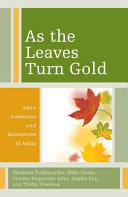 As the leaves turn gold : Asian Americans and experiences of aging /