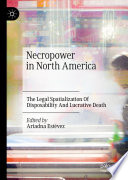 Necropower in North America : the legal spatialization of disposability and lucrative death /