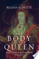 The body of the queen : gender and rule in the courtly world, 1500-2000 /