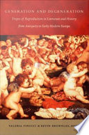 Generation and degeneration : tropes of reproduction in literature and history from antiquity through early modern Europe /